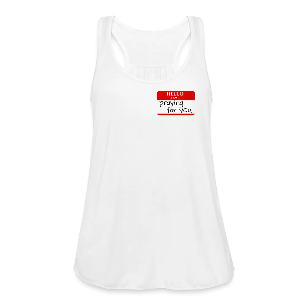 HELLO I AM praying for you Women’s Flowy Tank Top