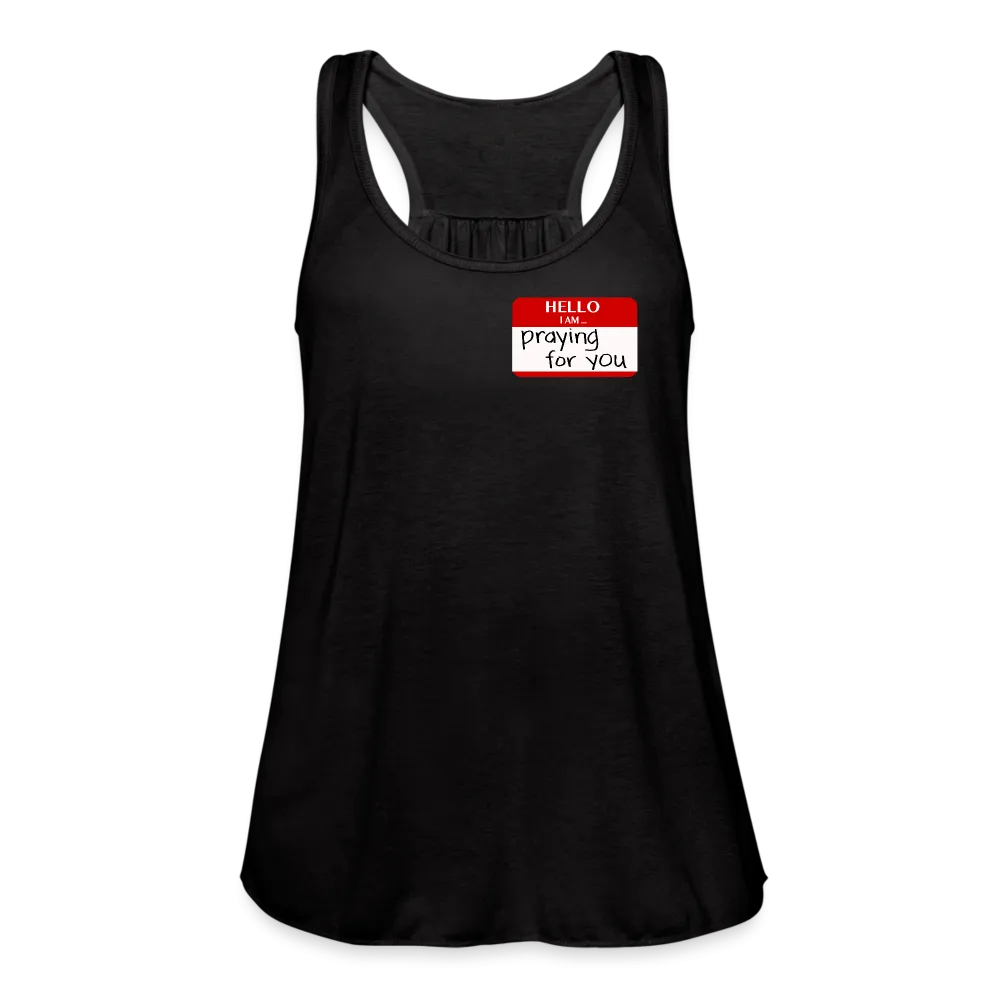 HELLO I AM praying for you Women’s Flowy Tank Top