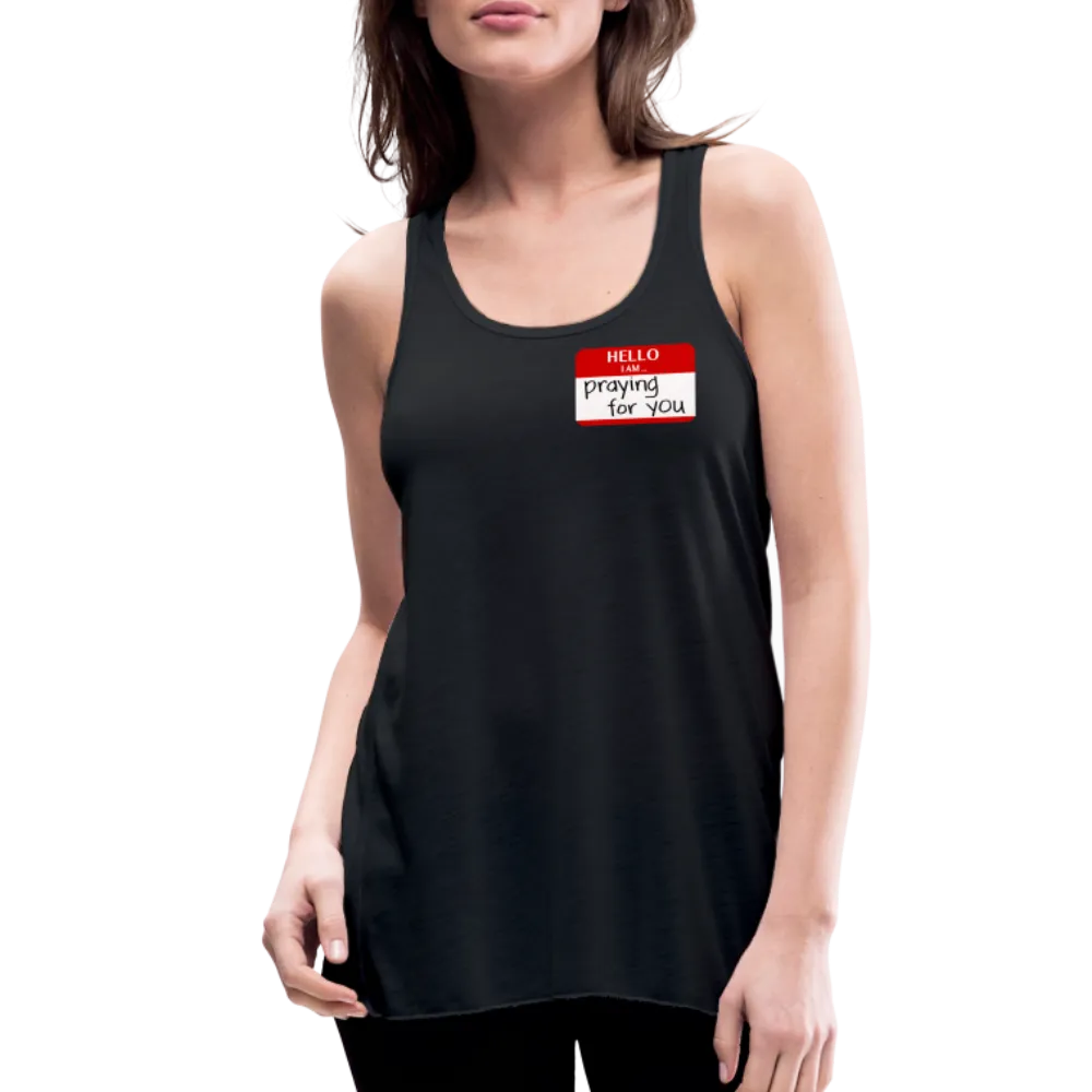 HELLO I AM praying for you Women’s Flowy Tank Top